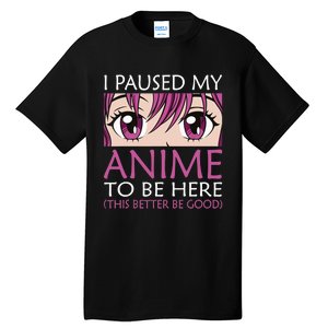 I Paused My Anime To Be Here - Kawaii Otaku - Tall T-Shirt