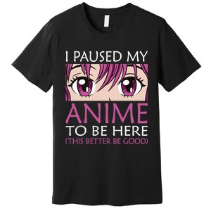 I Paused My Anime To Be Here - Kawaii Otaku - Premium T-Shirt