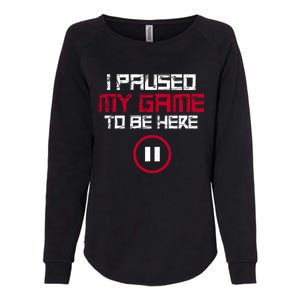 I Paused My Game To Be Here Gaming Gift Womens California Wash Sweatshirt