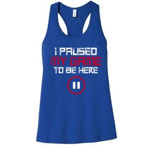 I Paused My Game To Be Here Gaming Gift Women's Racerback Tank