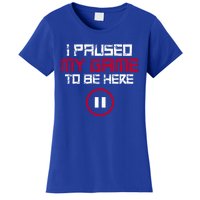 I Paused My Game To Be Here Gaming Gift Women's T-Shirt