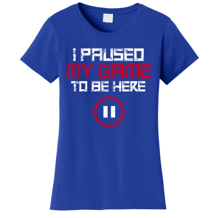 I Paused My Game To Be Here Gaming Gift Women's T-Shirt