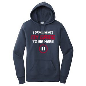 I Paused My Game To Be Here Gaming Gift Women's Pullover Hoodie