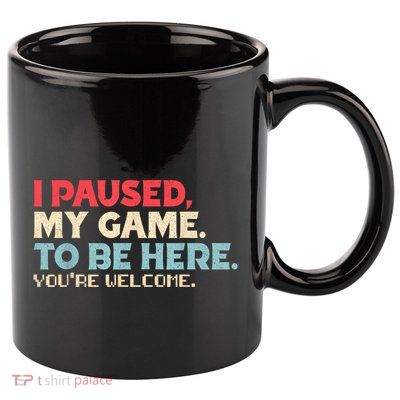 I Paused My Game To Be Here YouRe Welcome Retro Gamer Gifts 11oz C Handle Ceramic Mug