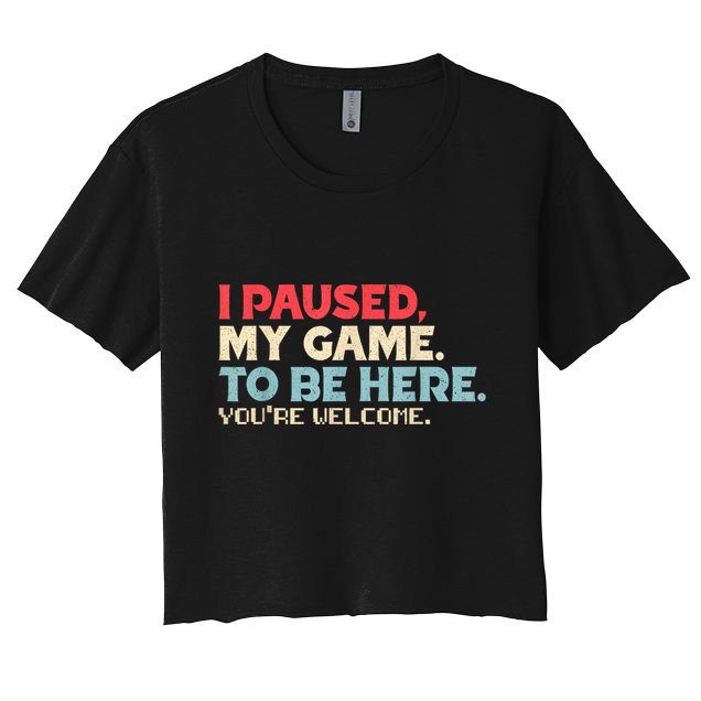 I Paused My Game To Be Here YouRe Welcome Retro Gamer Gifts Crop Top