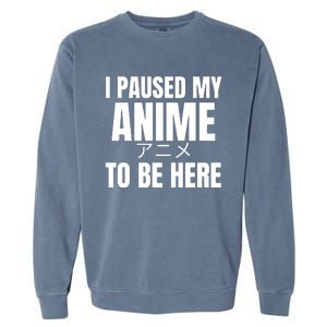 I Paused My Anime To Be Here Garment-Dyed Sweatshirt