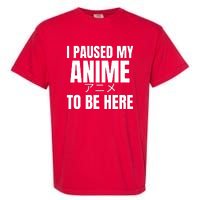 I Paused My Anime To Be Here Garment-Dyed Heavyweight T-Shirt