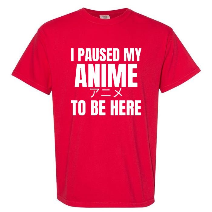 I Paused My Anime To Be Here Garment-Dyed Heavyweight T-Shirt