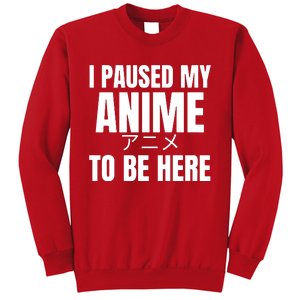 I Paused My Anime To Be Here Sweatshirt