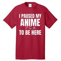 I Paused My Anime To Be Here Tall T-Shirt