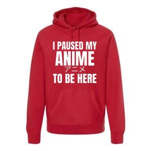 I Paused My Anime To Be Here Premium Hoodie