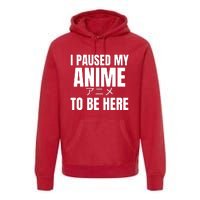 I Paused My Anime To Be Here Premium Hoodie