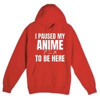 I Paused My Anime To Be Here Premium Pullover Hoodie