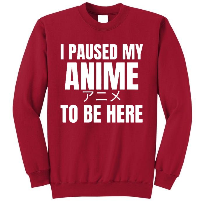 I Paused My Anime To Be Here Tall Sweatshirt