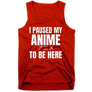 I Paused My Anime To Be Here Tank Top