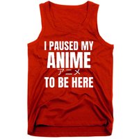 I Paused My Anime To Be Here Tank Top