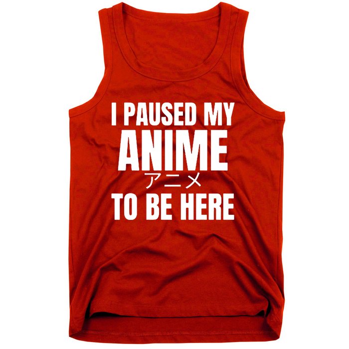 I Paused My Anime To Be Here Tank Top