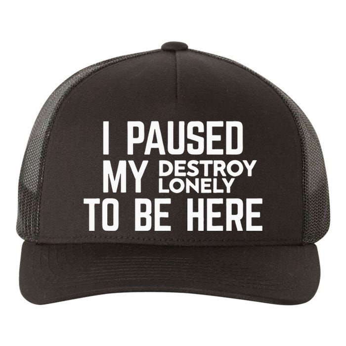 I Paused My Destroy Lonely To Be Here Yupoong Adult 5-Panel Trucker Hat