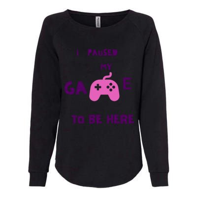 I Paused My Game To Be Here Video Games Lovers Gaming Fan Gift Womens California Wash Sweatshirt