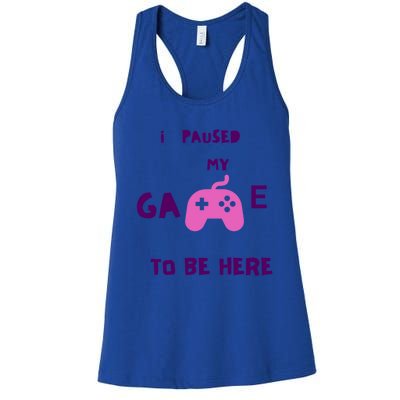 I Paused My Game To Be Here Video Games Lovers Gaming Fan Gift Women's Racerback Tank