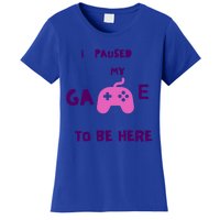 I Paused My Game To Be Here Video Games Lovers Gaming Fan Gift Women's T-Shirt