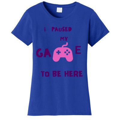 I Paused My Game To Be Here Video Games Lovers Gaming Fan Gift Women's T-Shirt