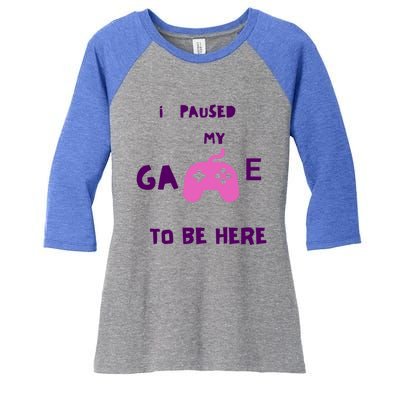 I Paused My Game To Be Here Video Games Lovers Gaming Fan Gift Women's Tri-Blend 3/4-Sleeve Raglan Shirt