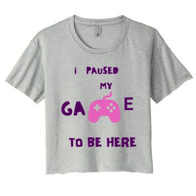 I Paused My Game To Be Here Video Games Lovers Gaming Fan Gift Women's Crop Top Tee