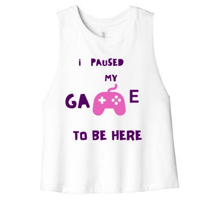 I Paused My Game To Be Here Video Games Lovers Gaming Fan Gift Women's Racerback Cropped Tank