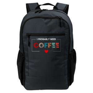 I Probably Need Coffee Funny Coffee Lover Daily Commute Backpack