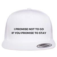 I Promise Not To Go If You Promise To Stay Flat Bill Trucker Hat