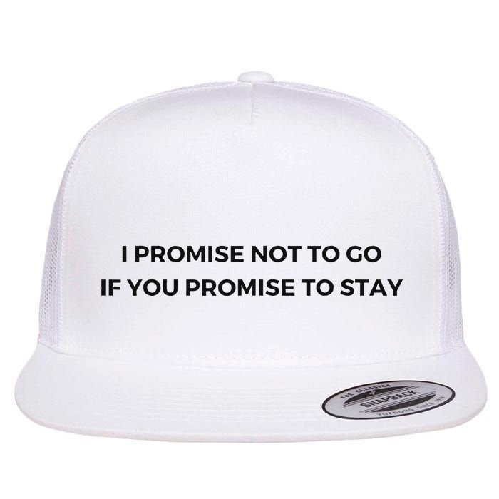 I Promise Not To Go If You Promise To Stay Flat Bill Trucker Hat