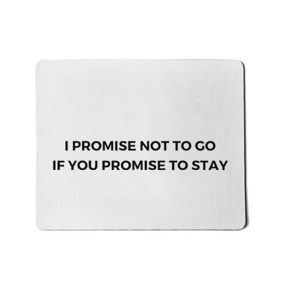 I Promise Not To Go If You Promise To Stay Mousepad