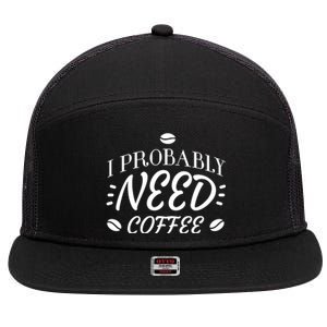 I Probably Need Coffee 7 Panel Mesh Trucker Snapback Hat