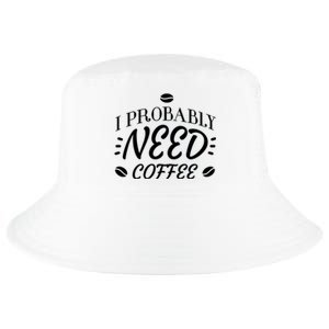 I Probably Need Coffee Cool Comfort Performance Bucket Hat