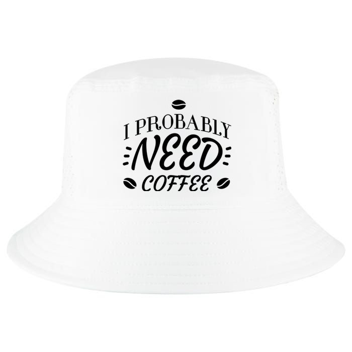 I Probably Need Coffee Cool Comfort Performance Bucket Hat