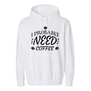 I Probably Need Coffee Garment-Dyed Fleece Hoodie