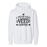 I Probably Need Coffee Garment-Dyed Fleece Hoodie