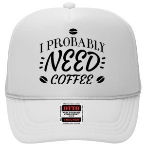 I Probably Need Coffee High Crown Mesh Back Trucker Hat