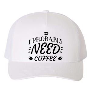 I Probably Need Coffee Yupoong Adult 5-Panel Trucker Hat