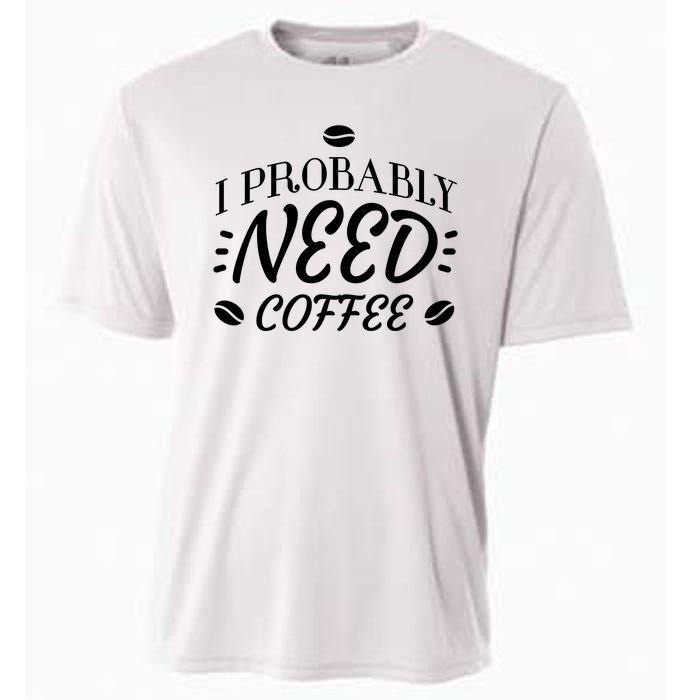 I Probably Need Coffee Cooling Performance Crew T-Shirt