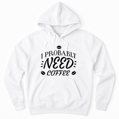I Probably Need Coffee Hoodie