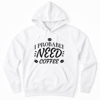I Probably Need Coffee Hoodie
