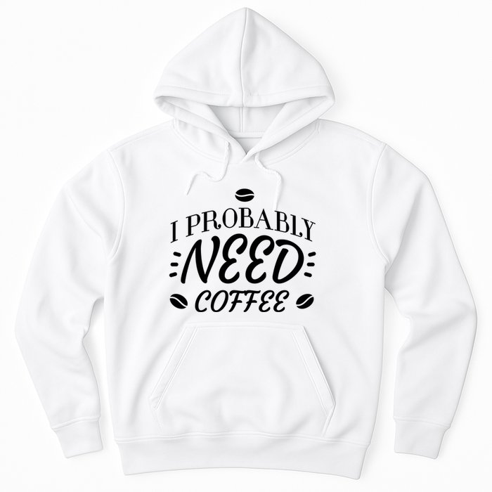 I Probably Need Coffee Hoodie