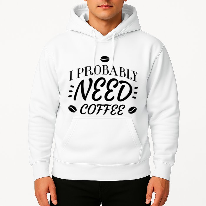 I Probably Need Coffee Hoodie