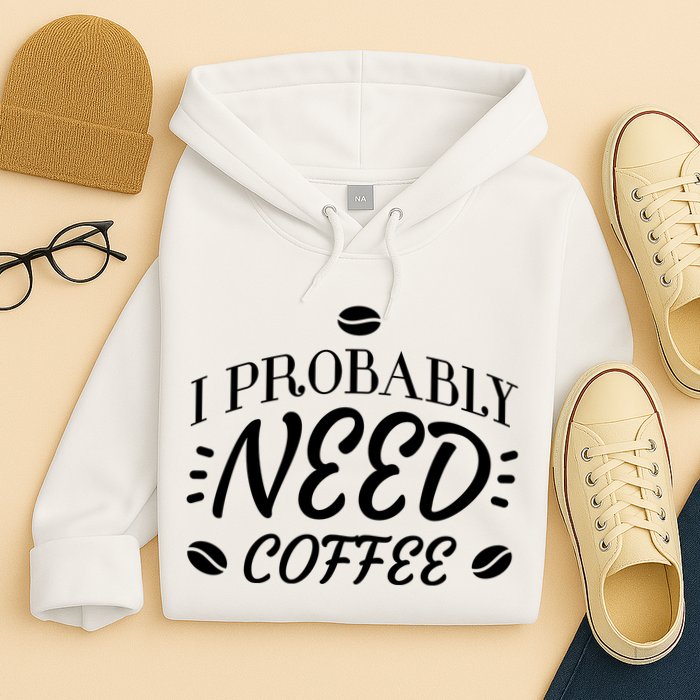 I Probably Need Coffee Hoodie