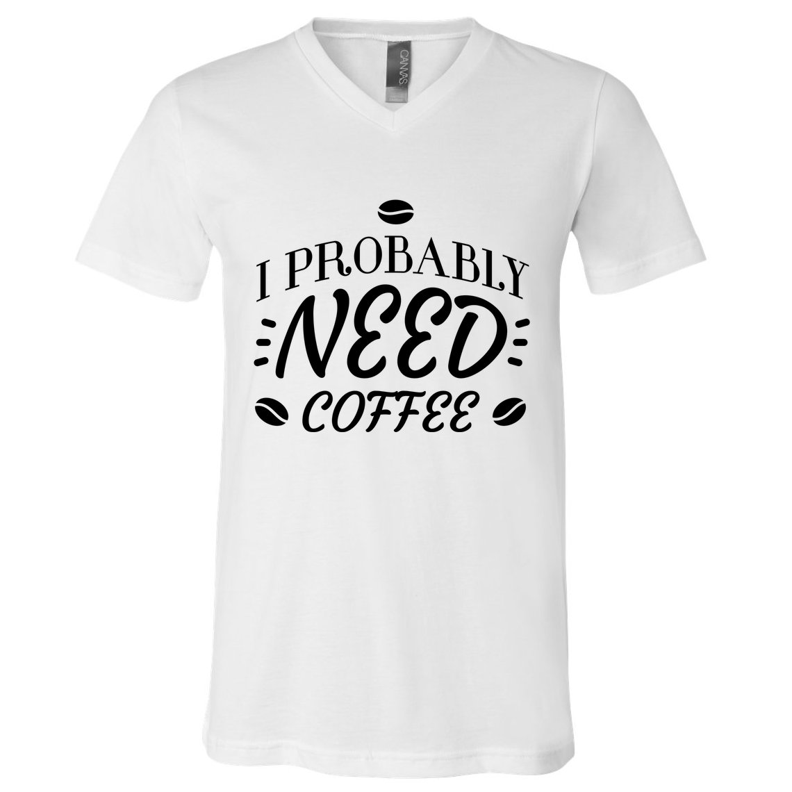 I Probably Need Coffee V-Neck T-Shirt