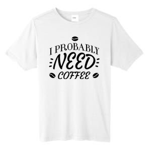 I Probably Need Coffee Tall Fusion ChromaSoft Performance T-Shirt