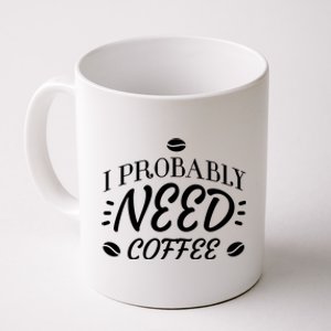 I Probably Need Coffee Coffee Mug