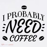 I Probably Need Coffee 11oz C Handle Ceramic Mug